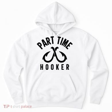 For: Part Time Hooker Fishing Funny Hoodie