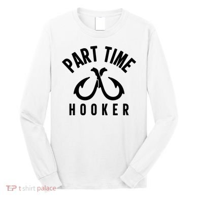 For: Part Time Hooker Fishing Funny Long Sleeve Shirt