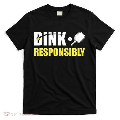 Funny Pickleball Team Clothing Dink Responsibly T-Shirt