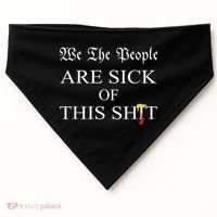 Funny Political We The People Are Sick Of This Shit USA-Made Doggie Bandana thumb 0