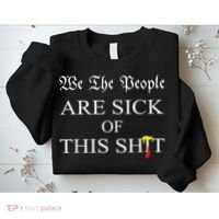 Funny Political We The People Are Sick Of This Shit Sweatshirt thumb 2
