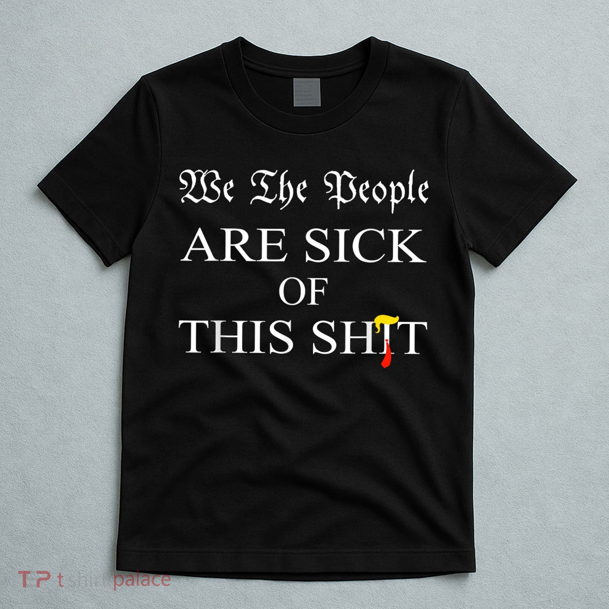 Funny Political We The People Are Sick Of This Shit T-Shirt