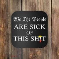 Funny Political We The People Are Sick Of This Shit Coaster thumb 0