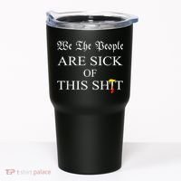 Funny Political We The People Are Sick Of This Shit Tumbler thumb 0