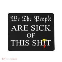Funny Political We The People Are Sick Of This Shit Mousepad thumb 0