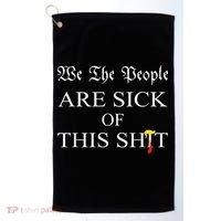 Funny Political We The People Are Sick Of This Shit Golf Towel thumb 0