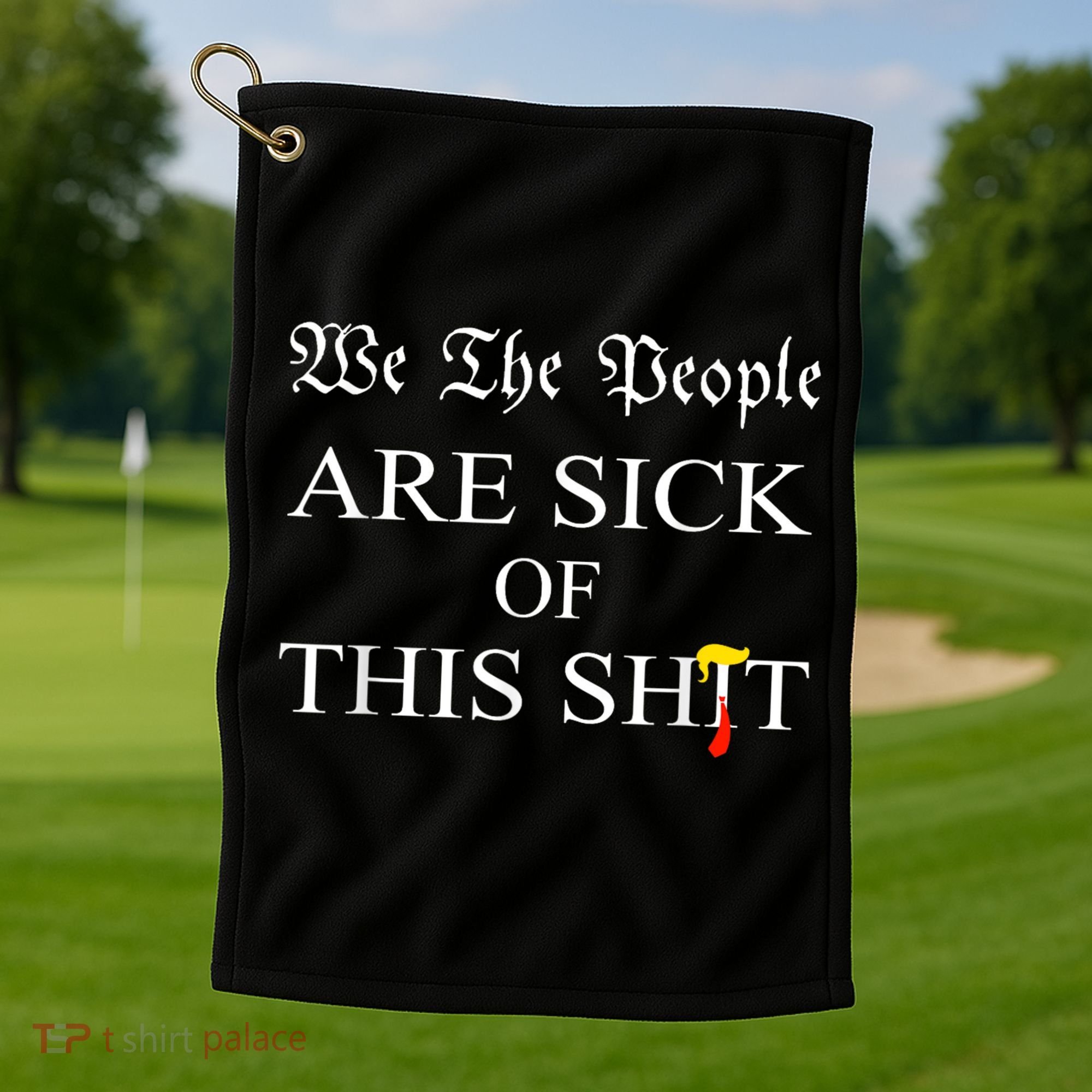 Funny Political We The People Are Sick Of This Shit Golf Towel