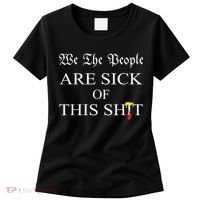 Funny Political We The People Are Sick Of This Shit Women's T-Shirt thumb 0