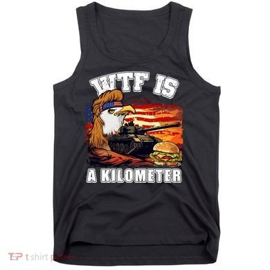 Funny Patriotic Wtf Is A Kilometer Tank Top