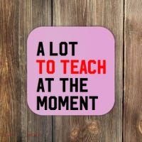Funny Quote A Lot To Teach At The Moment Teacher Coaster thumb 0