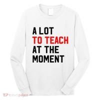 Funny Quote A Lot To Teach At The Moment Teacher Long Sleeve Shirt thumb 0