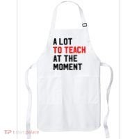 Funny Quote A Lot To Teach At The Moment Teacher Apron thumb 0