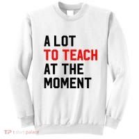 Funny Quote A Lot To Teach At The Moment Teacher Sweatshirt thumb 0