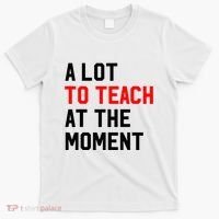 Funny Quote A Lot To Teach At The Moment Teacher T-Shirt thumb 0