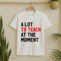 Funny Quote A Lot To Teach At The Moment Teacher T-Shirt thumb 2