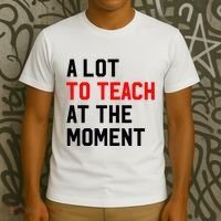 Funny Quote A Lot To Teach At The Moment Teacher T-Shirt thumb 3