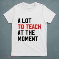 Funny Quote A Lot To Teach At The Moment Teacher T-Shirt thumb 5