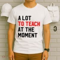 Funny Quote A Lot To Teach At The Moment Teacher T-Shirt thumb 6
