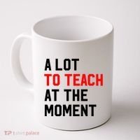 Funny Quote A Lot To Teach At The Moment Teacher Coffee Mug thumb 0