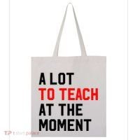 Funny Quote A Lot To Teach At The Moment Teacher Tote Bag thumb 0