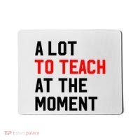 Funny Quote A Lot To Teach At The Moment Teacher Mousepad thumb 0