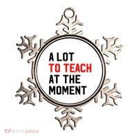 Funny Quote A Lot To Teach At The Moment Teacher Ornament thumb 0