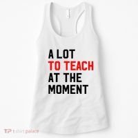 Funny Quote A Lot To Teach At The Moment Teacher Women's Tank Top thumb 0