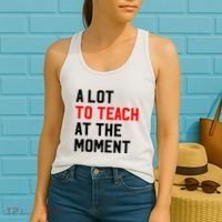 Funny Quote A Lot To Teach At The Moment Teacher Women's Tank Top thumb 2