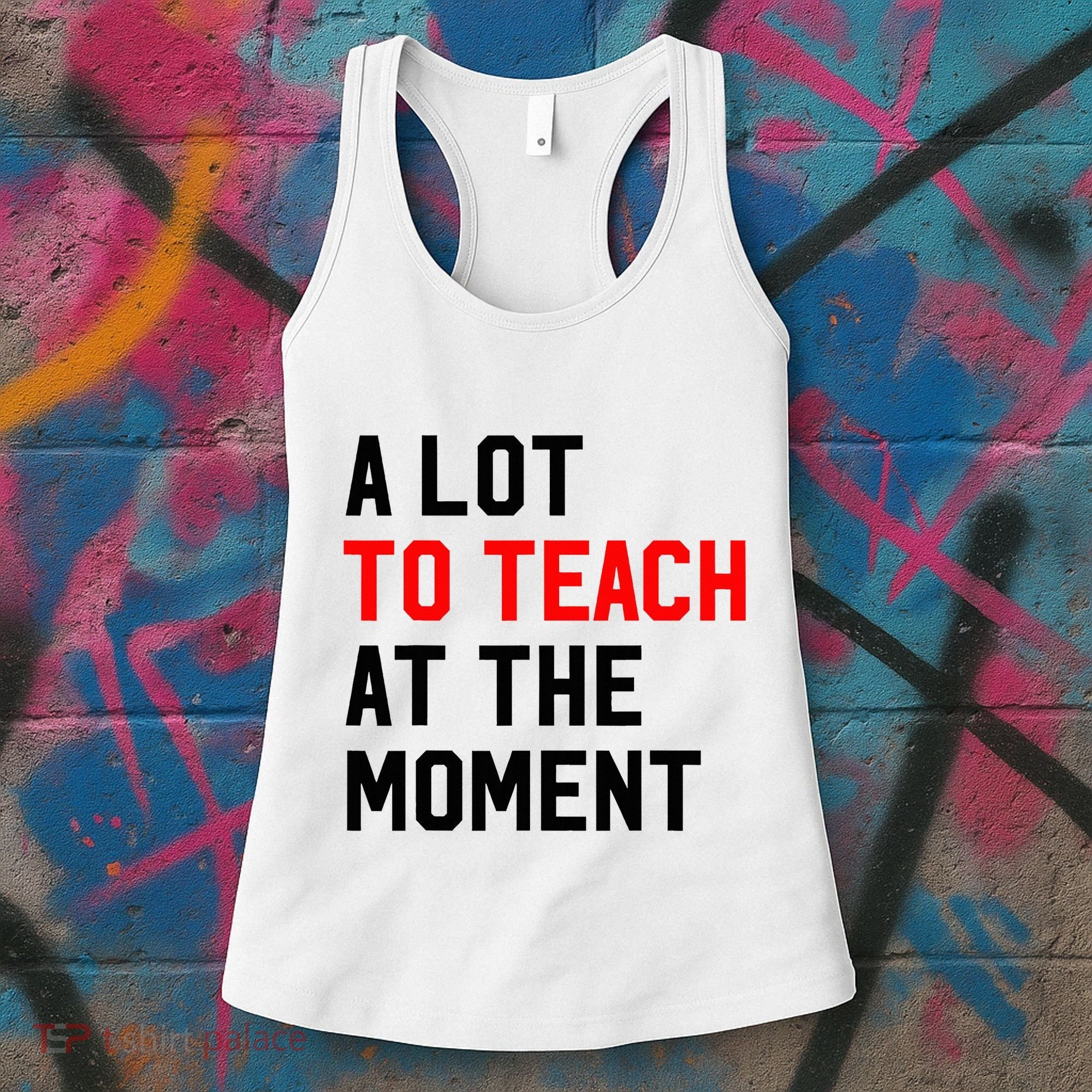 Funny Quote A Lot To Teach At The Moment Teacher Women's Tank Top