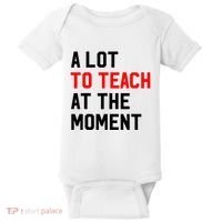 Funny Quote A Lot To Teach At The Moment Teacher Baby Bodysuit thumb 0