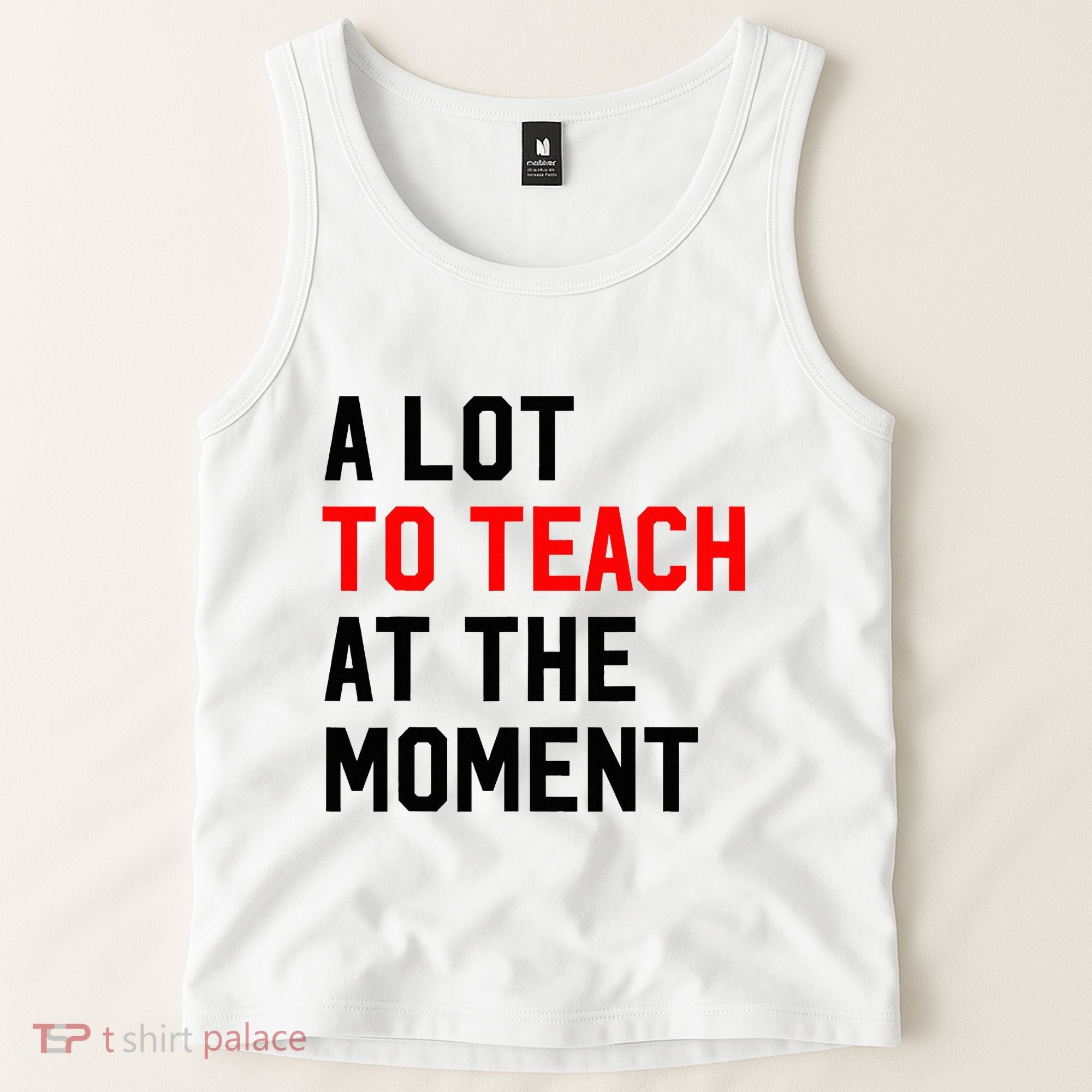 Funny Quote A Lot To Teach At The Moment Teacher Tank Top