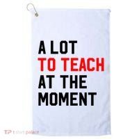 Funny Quote A Lot To Teach At The Moment Teacher Golf Towel thumb 0