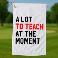 Funny Quote A Lot To Teach At The Moment Teacher Golf Towel thumb 1