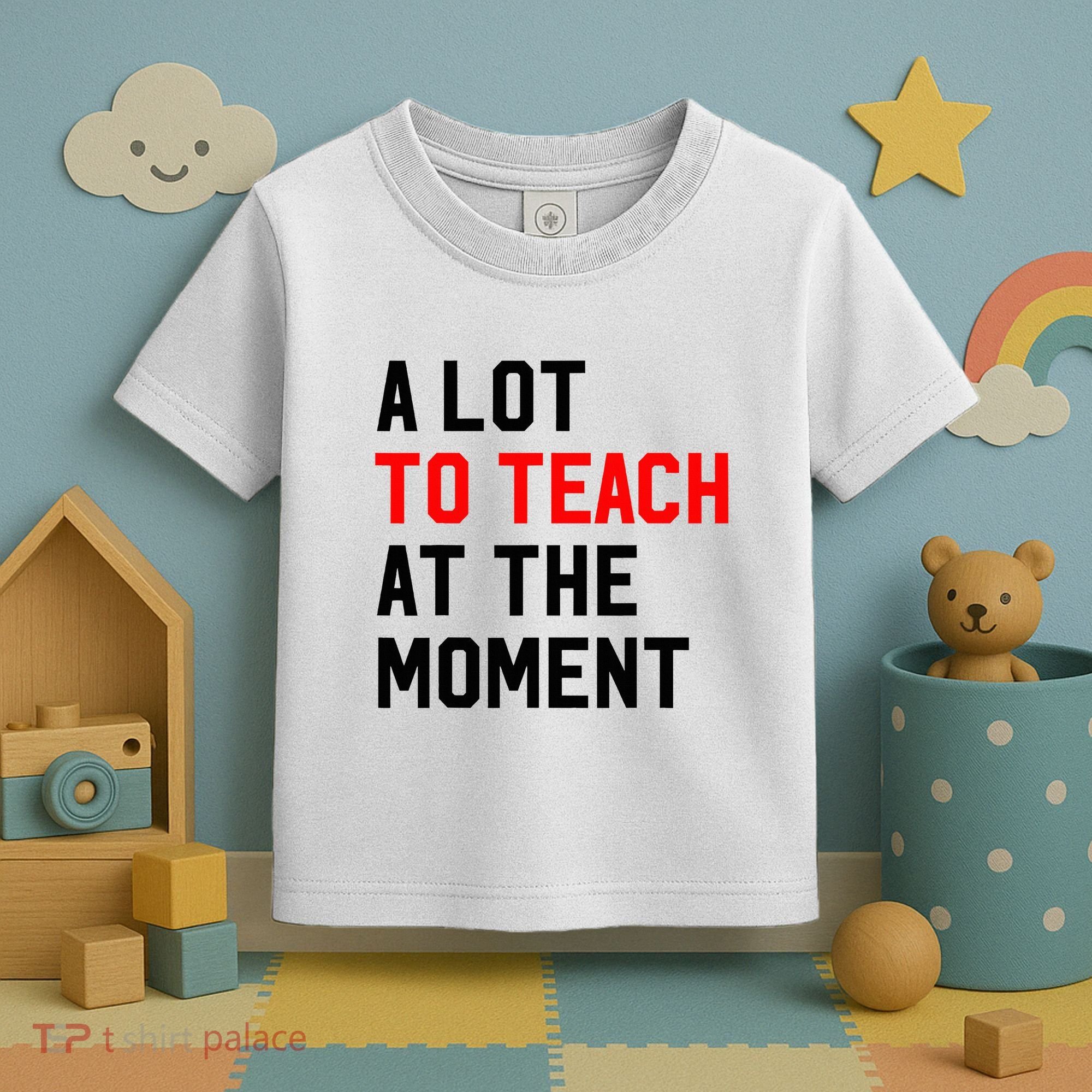 Funny Quote A Lot To Teach At The Moment Teacher Toddler T-Shirt
