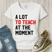 Funny Quote A Lot To Teach At The Moment Teacher Women's T-Shirt thumb 3