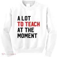 Funny Quote A Lot To Teach At The Moment Teacher Kids Sweatshirt thumb 0