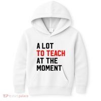Funny Quote A Lot To Teach At The Moment Teacher Kids Hoodie thumb 0