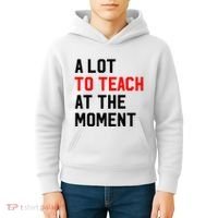 Funny Quote A Lot To Teach At The Moment Teacher Kids Hoodie thumb 4
