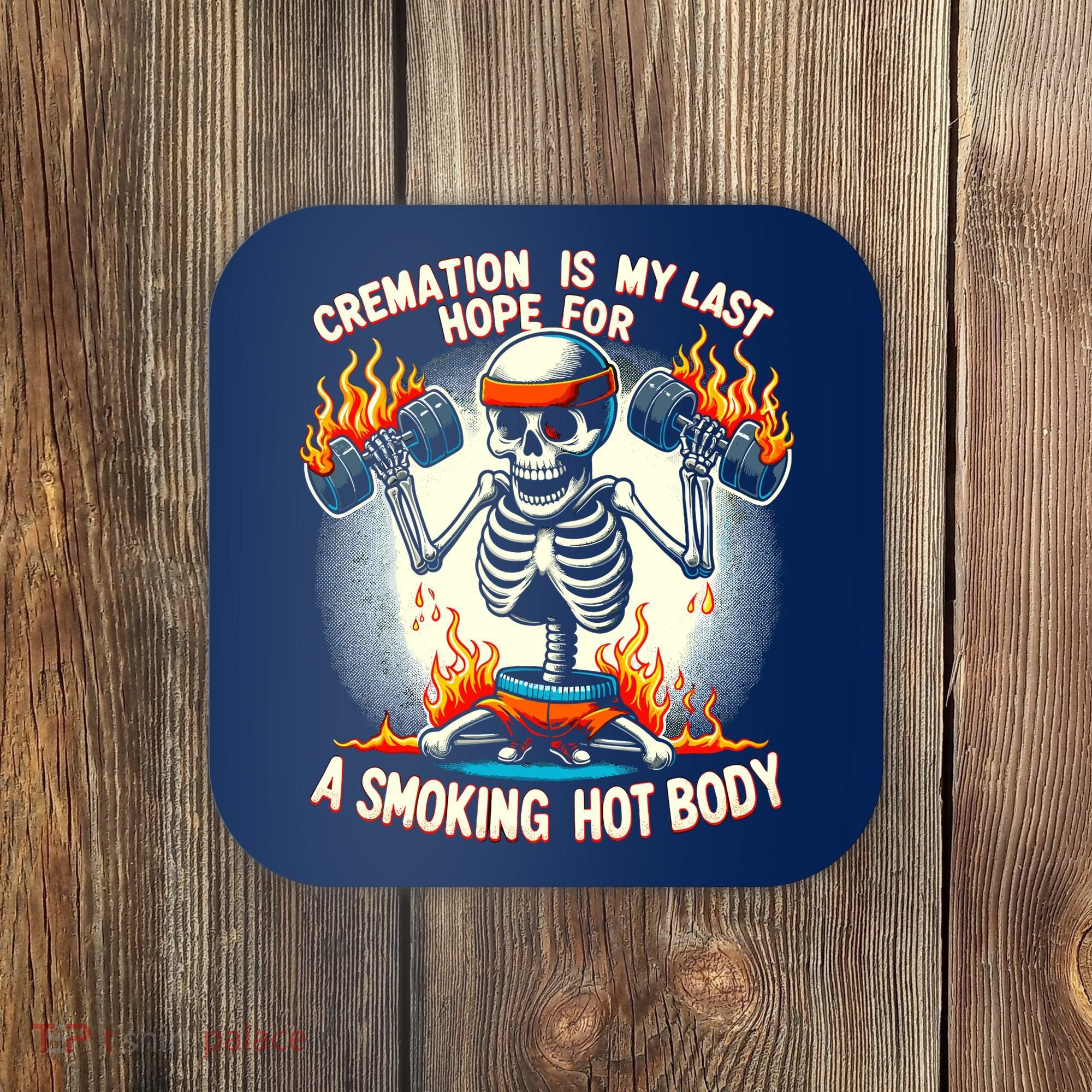 Funny Quote Cremation Is My Last Hope For A Smoking Hot Body Coaster