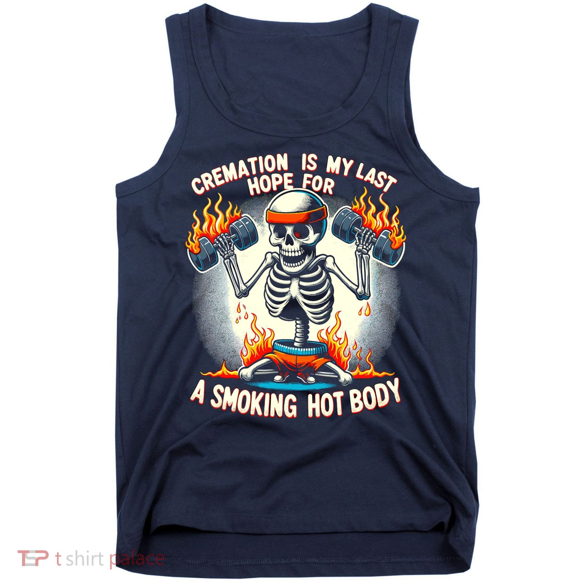 Funny Quote Cremation Is My Last Hope For A Smoking Hot Body Tank Top