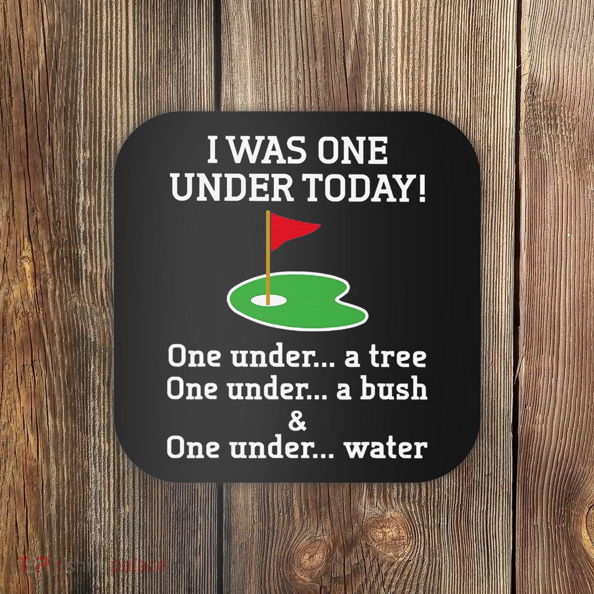 Funny quote Golf I Was One Under Today One Under A Tree Coaster