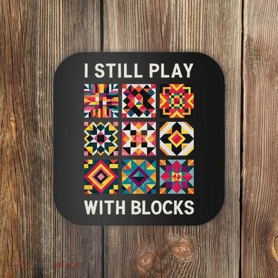 Funny Quilting I Still Play With Blocks Quilt Coaster