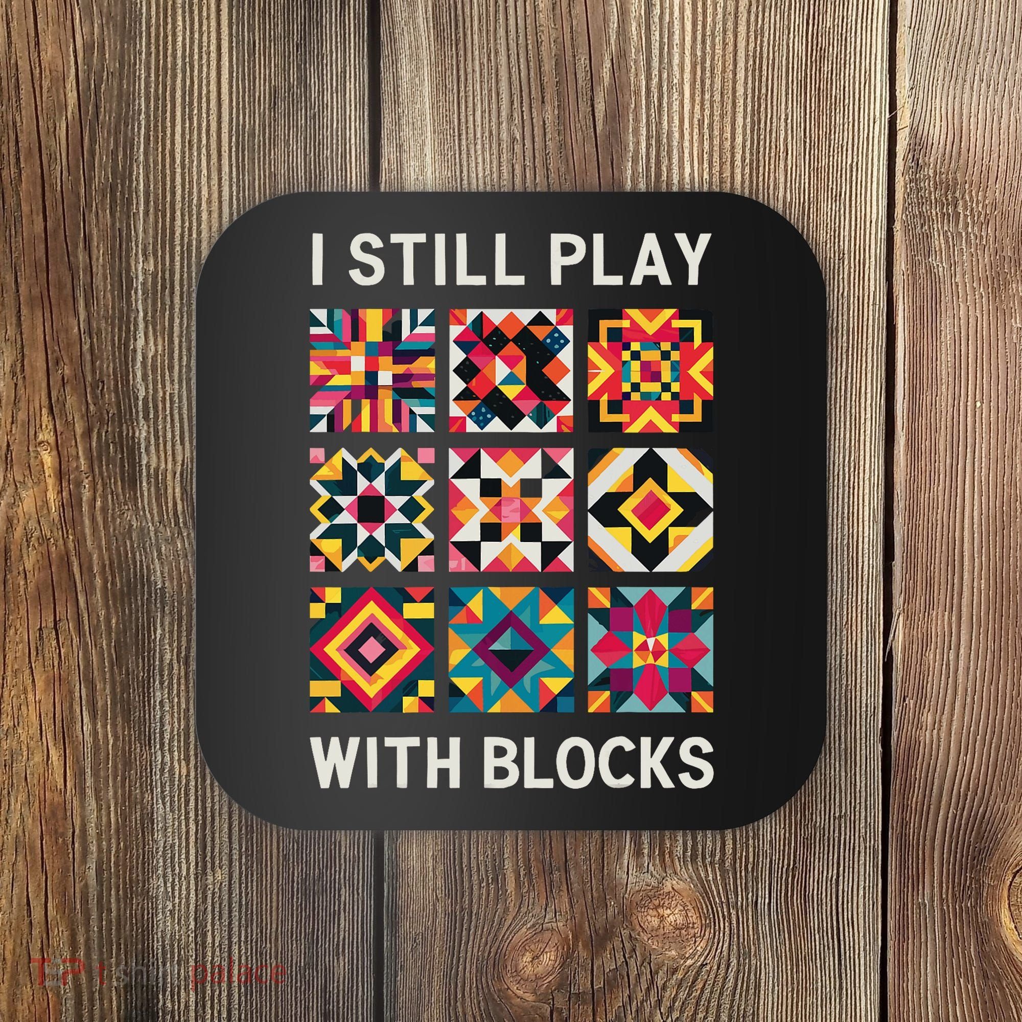 Funny Quilting I Still Play With Blocks Quilt Coaster