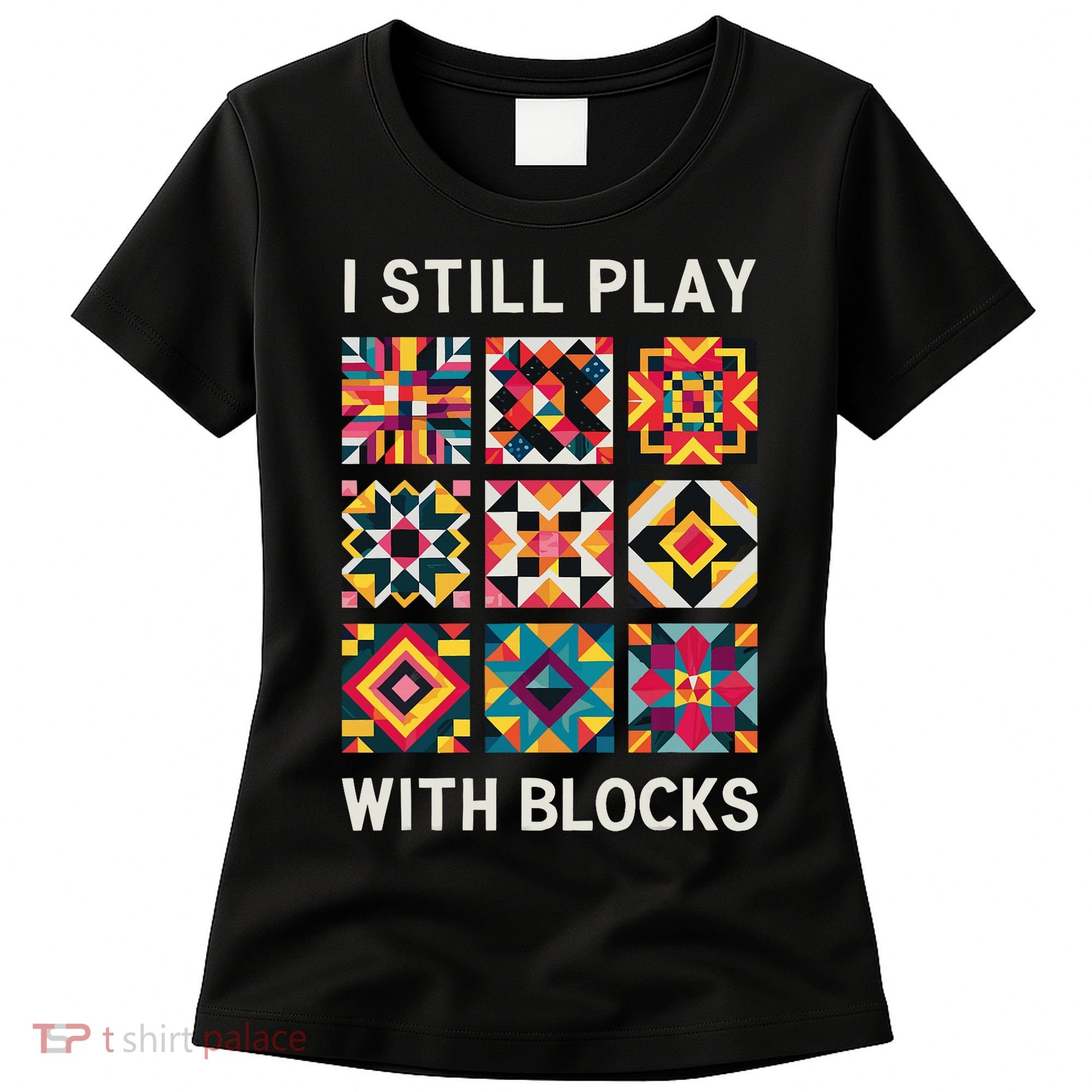 Funny Quilting I Still Play With Blocks Quilt Women's T-Shirt