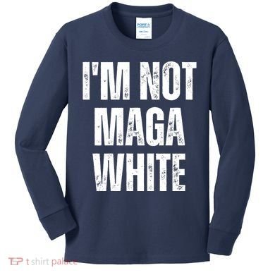 Funny Quotes I’M Not Maga White Kids Long Sleeve Shirt