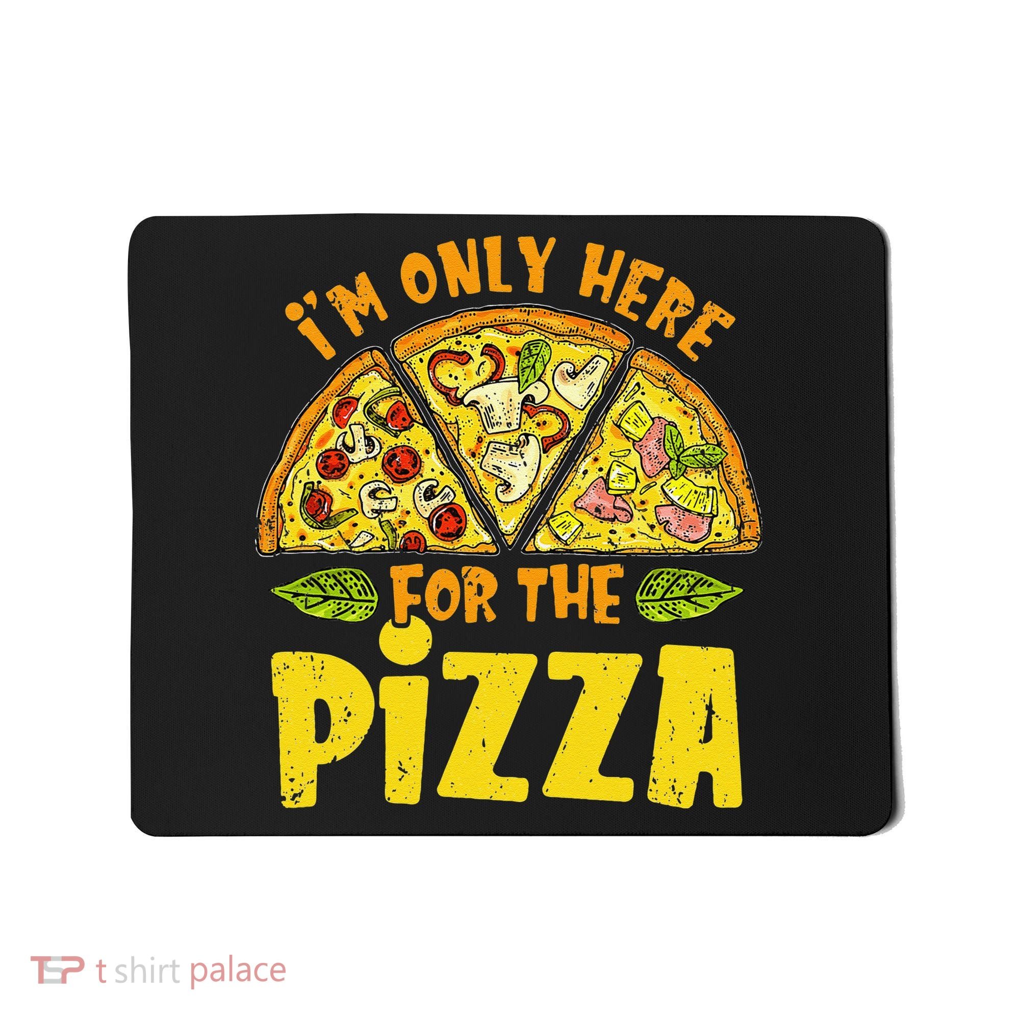 Funny quote I'm Only Here for the Pizza Foodie Mousepad