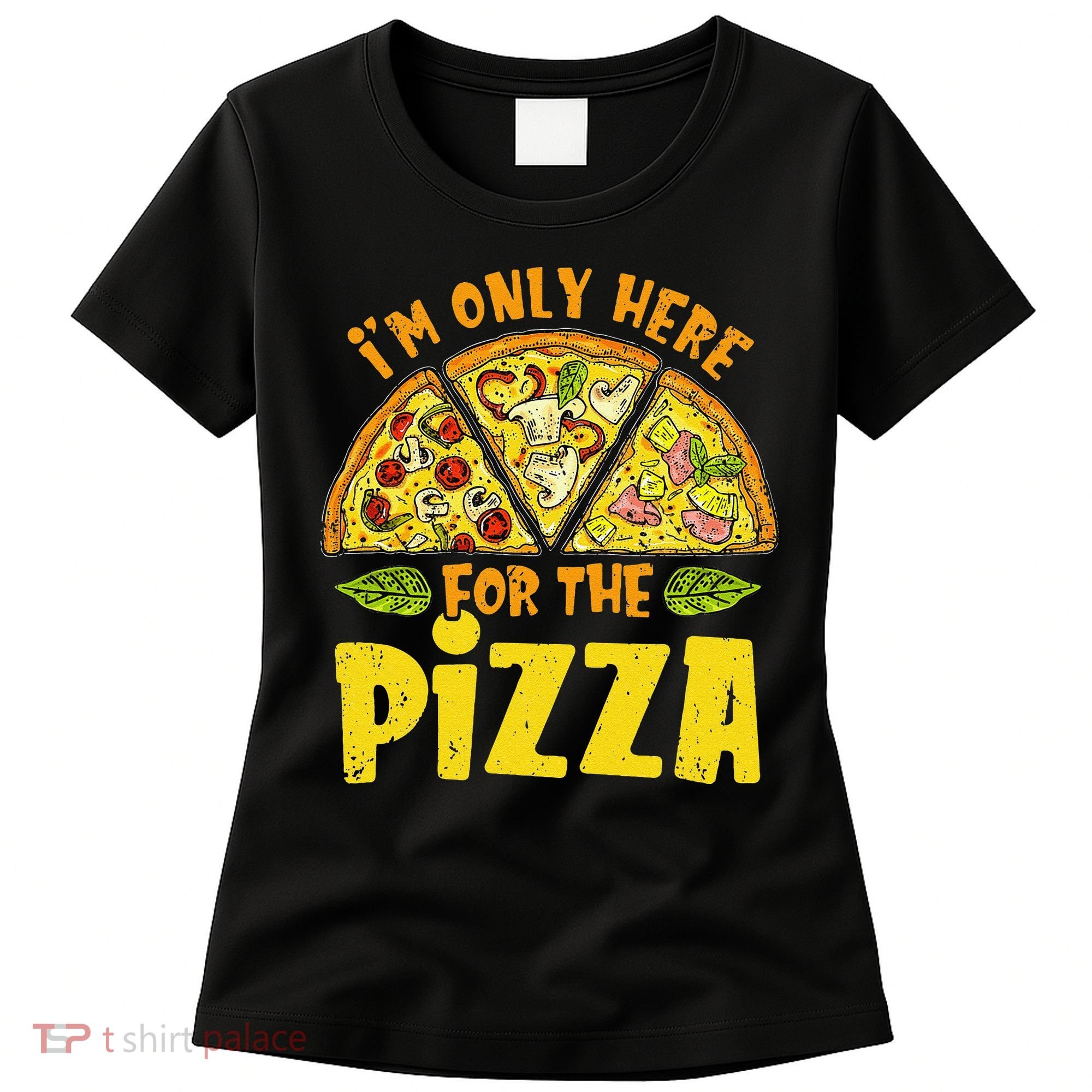 Funny quote I'm Only Here for the Pizza Foodie Women's T-Shirt