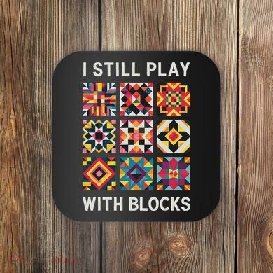 Funny Quilting I Still Play With Blocks Quilt Coaster
