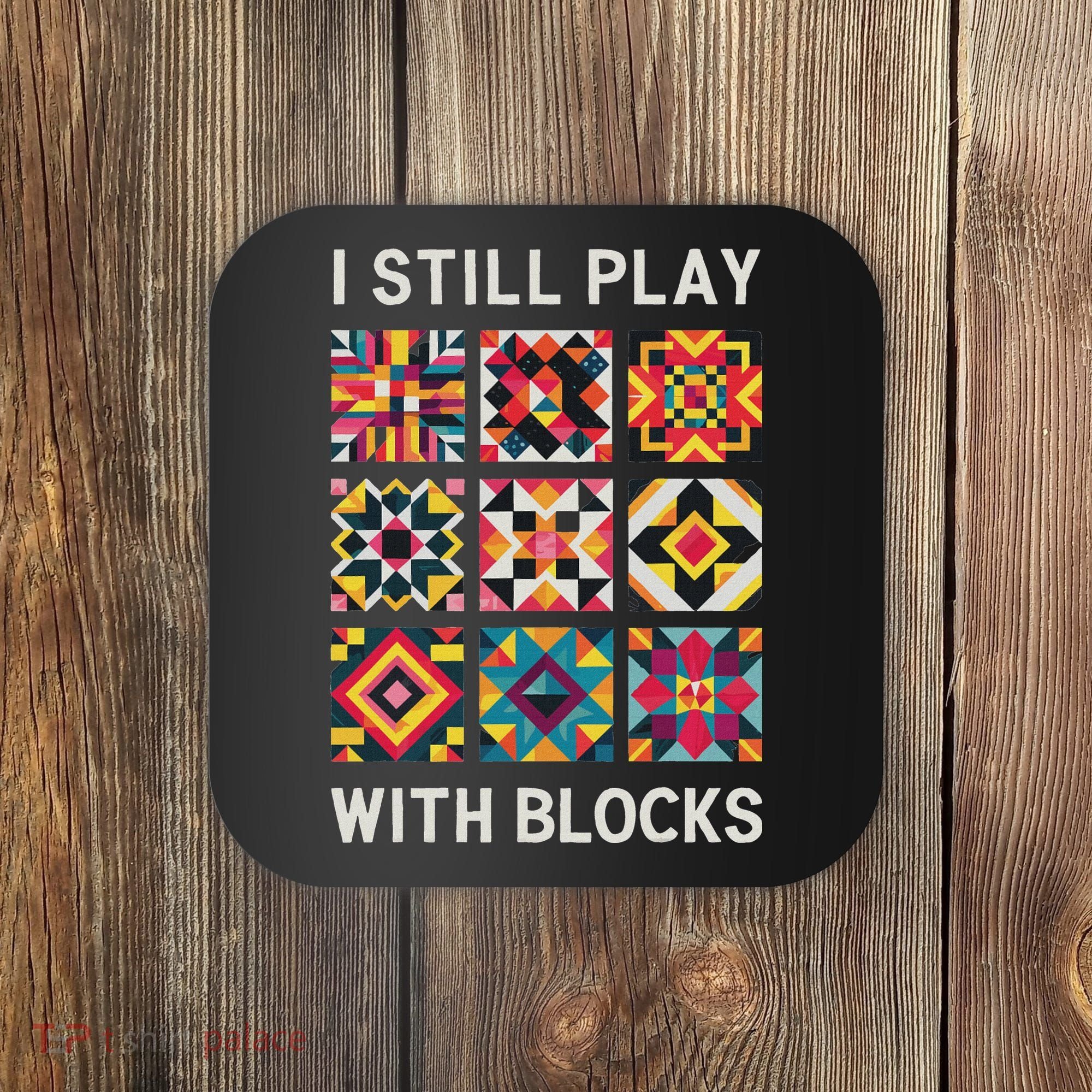 Funny Quilting I Still Play With Blocks Quilt Coaster
