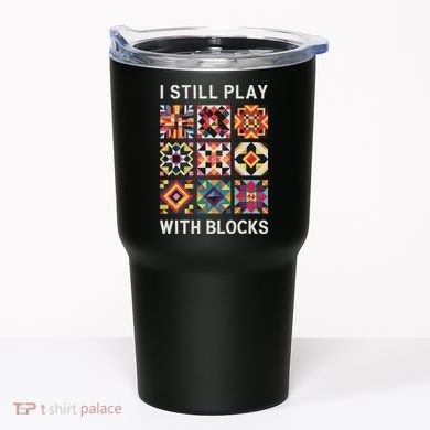 Funny Quilting I Still Play With Blocks Quilt Tumbler